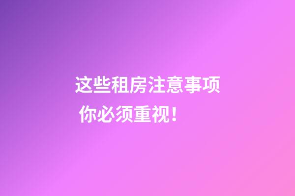 这些租房注意事项 你必须重视！